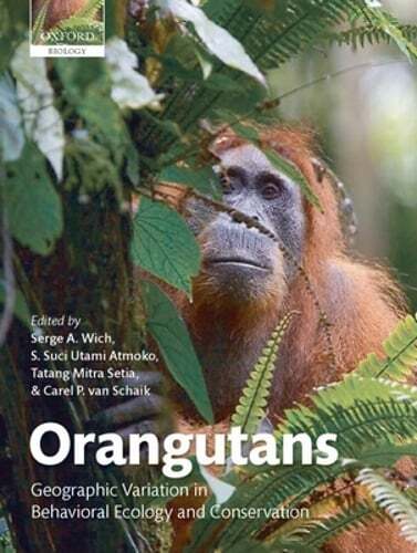 Orangutans: Geographic Variation in Behavioral Ecology and Conservation by Wich