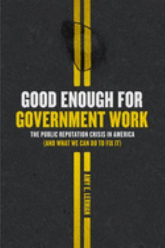Good Enough for Government Work: The Public Reputation Crisis in America (And W