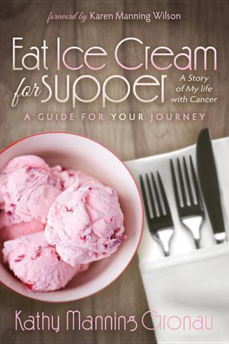 Eat Ice Cream for Supper: A Story of My Life with Cancer: A Guide for Your…
