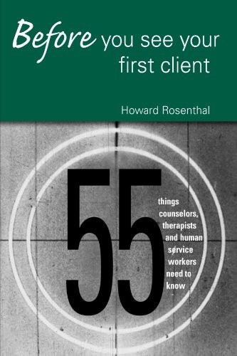 BEFORE YOU SEE YOUR FIRST CLIENT: 55 THINGS COUNSELORS, By Howard Rosenthal NEW