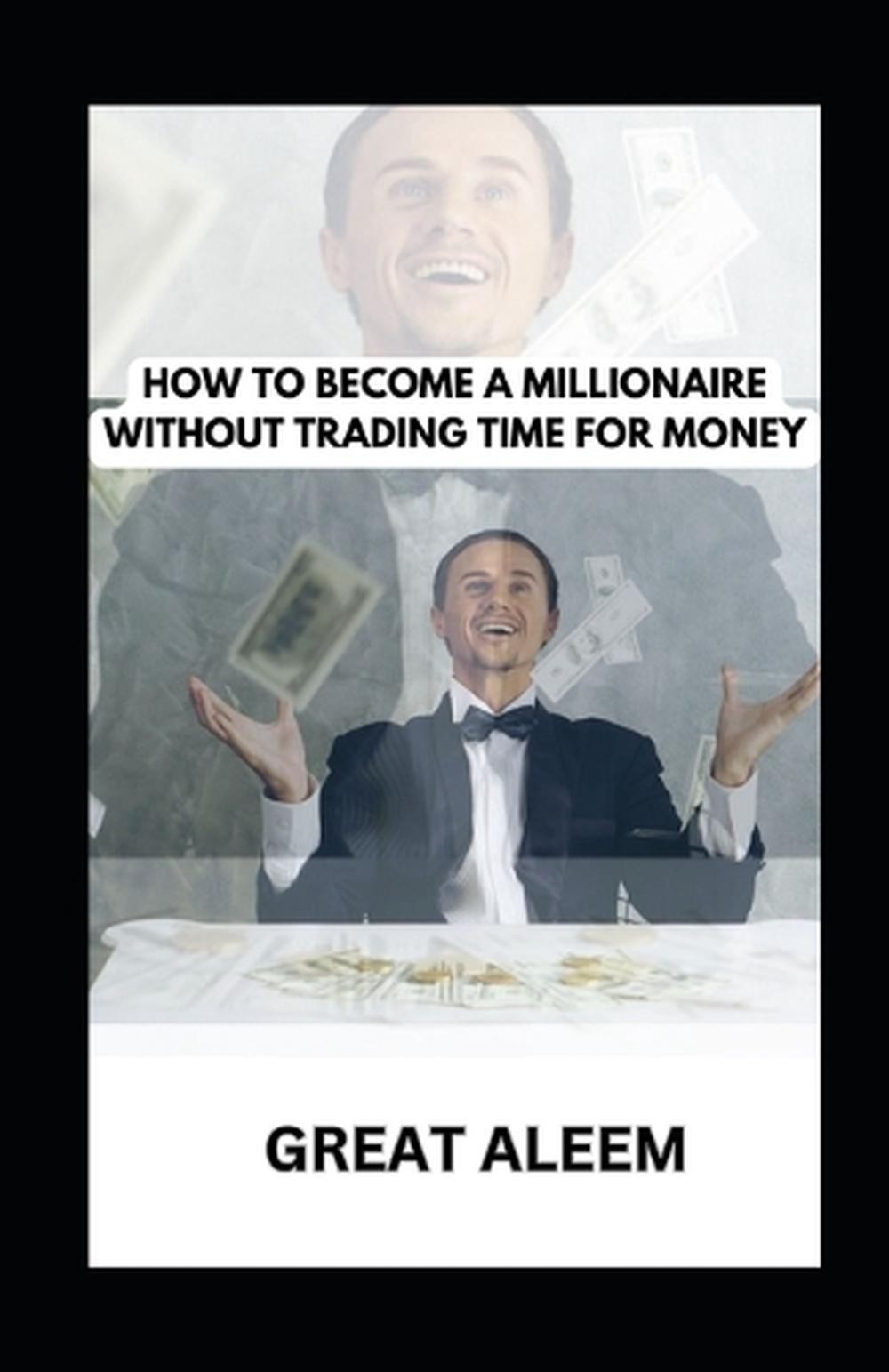 How to Become a Millionaire Without Trading Time for Money: Buy Your Time Back: