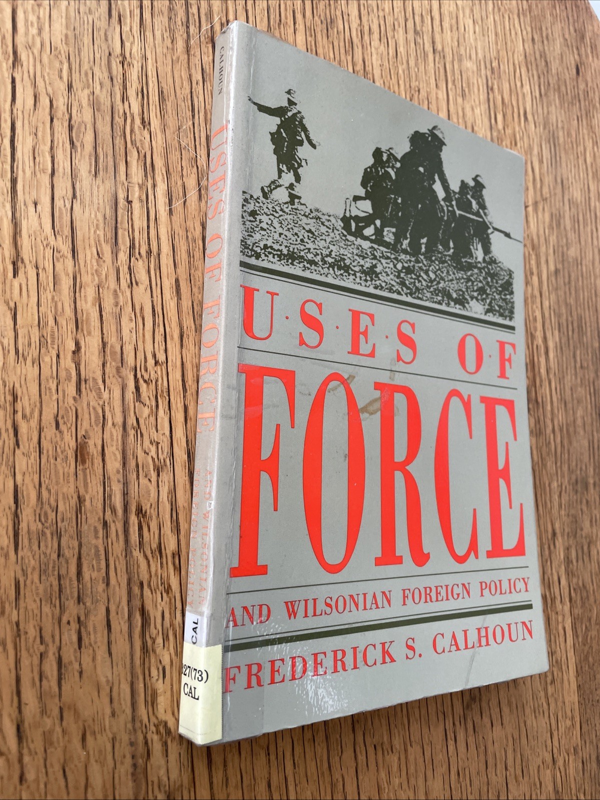 Uses Of Force And Wilsonian Foreign Policy Frederick S Calhoun 1993