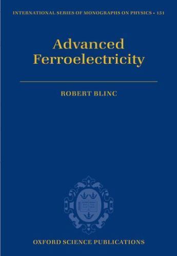 Advanced Ferroelectricity (International Series of Monographs on Physics), Blinc