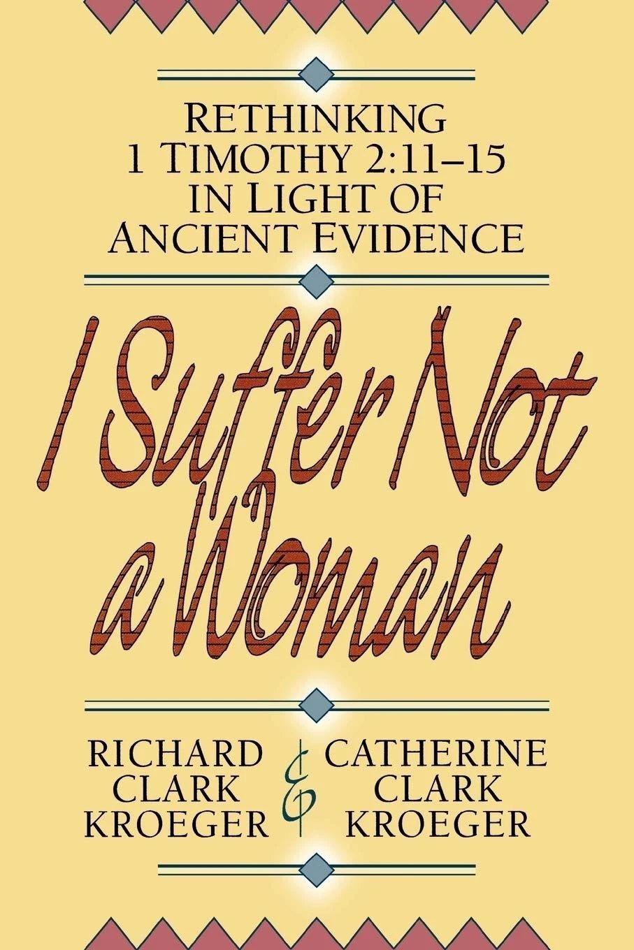 I Suffer Not a Woman : Rethinking I Timothy 2:11-15 in Light of Ancient Evidence