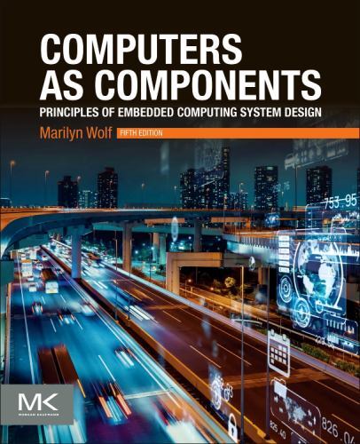 Computers as Components: Principles of Embedded Computing System Design (The Mo