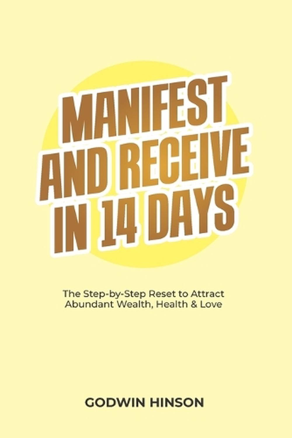 Manifest and Receive in 14 Days: The Step-by-Step Reset to Attract Abundant Weal