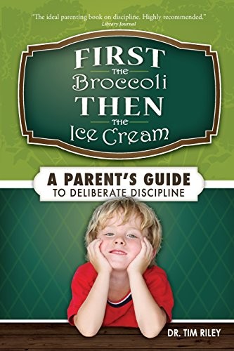 First the Broccoli, Then the Ice Cream: A Parent’s Guide to Deliberate Di – GOOD