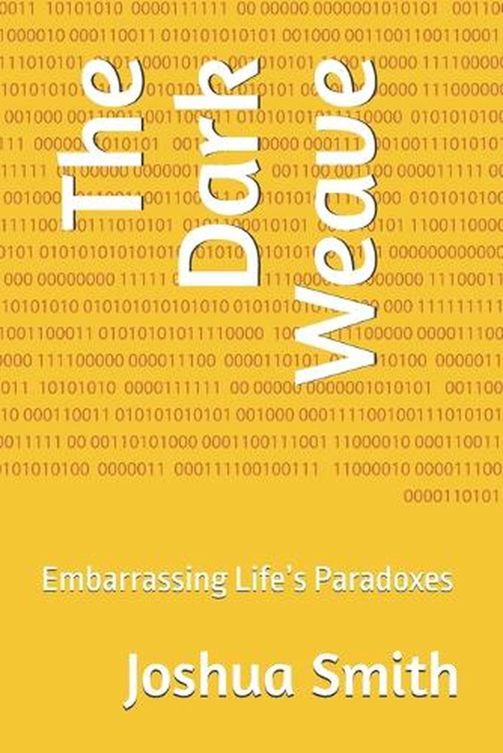 The Dark Weave: Embarrassing Life’s Paradoxes by Joshua Lee Smith Paperback Book